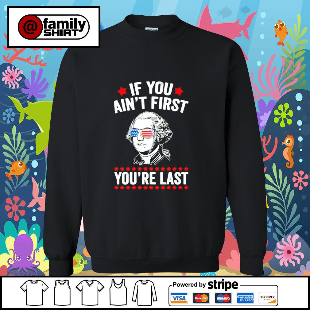 George Washington If You Aint First Youre Last Shirt Afamilyshirt